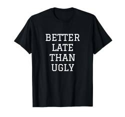 Better late than ugly T-Shirt von Statement Tees