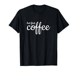 But first, coffee T-Shirt von Statement Tees