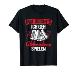 Mir Reicht's Ich Geh Akkordeon Spielen Steirische Akkordeon T-Shirt von Steirische Geschenke zum Akkordeon
