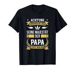 Erheben Sie sich seine Majestät der Papa betritt den Raum T-Shirt von Stolzer Papa Tochter Vater Sohn Geschenk Spruch