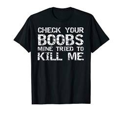 Breast Cancer Funny Check Your Boobs Mine Tried to Kill Me T-Shirt von Support Cancer Awareness Shirts Design Studio