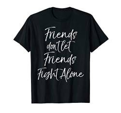 Cancer Support Team Friends Don't Let Friends Fight Alone T-Shirt von Support Cancer Awareness Shirts Design Studio