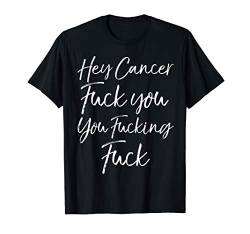 Funny F U Cancer Quote Hey Cancer Fuck You You Fucking Fuck T-Shirt von Support Cancer Awareness Shirts Design Studio