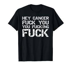 Lustiges Krebszitat Geschenk Hey Cancer Fuck You Fucking Fuck T-Shirt von Support Cancer Awareness Shirts Design Studio