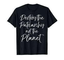 Feminist Earth Day Destroy the Patriarchy not the Planet T-Shirt von Teacher Shirts & Teaching Gifts Design Studio