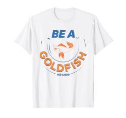 Ted Lasso Be A Goldfish T-Shirt von Ted Lasso