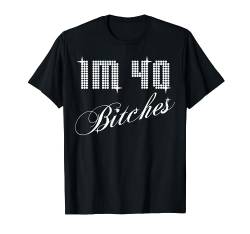 Im 40 Bitches! 40. Geburtstag lustig Geschenk vierzig Jahre T-Shirt von TheOwlOrigin