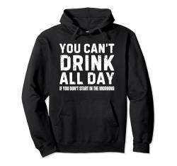 Du kannst nicht den ganzen Tag trinken, wenn du nicht am Morgen anfängst Pullover Hoodie von Therapy Designs