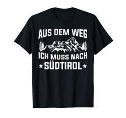 Aus dem Weg ich muss nach Südtirol T-Shirt von Tirol Tiroler Italien Alpen Südtirol Geschenk