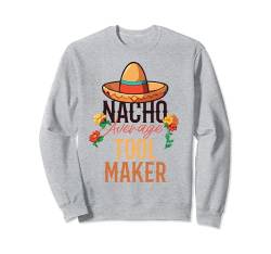 Nacho Average Tool Maker Cinco De Mayo Sweatshirt von Tool Maker Apparel