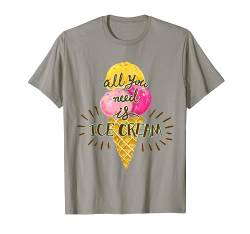 All You Need Is Ice Cream Funny T-Shirt von Totality
