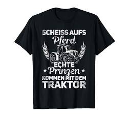 Scheiß Aufs Pferd Echte Prinzen Kommen Mit Dem Traktor T-Shirt von Traktor Geschenk Landwirt Bauer Trecker Bauernhof