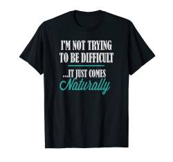 Trendy Difficult Comes Naturally Sarcastic Quote T-Shirt von Trendy Apparel