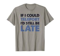 Trendy If I Could Teleport I'd Still Be Late T-Shirt von Trendy Apparel