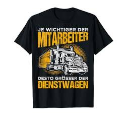 JE WICHTIGER DER MITARBEITER DESTO GRÖSSER DER DIENSTWAGEN T-Shirt von Trucker LKW Fahrer Fernfahrer Berufskraftfahrer