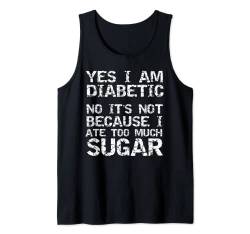 Yes I Am Diabetic No it's Not Because I Ate Too Much Sugar Tank Top von Type 1 Diabetes Awareness Shirts Design Studio