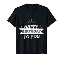 Happy Birthday To You Geburtstag Geschenk T-Shirt von UAB KIDKIS