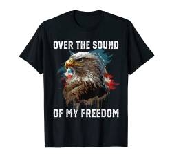 Over The Sound Of My Freedom American Bald Eagle 4. Juli T-Shirt von USA Flag American Gifts Fourth Of July Patriotism