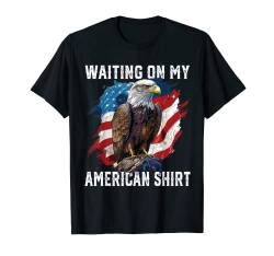 Waiting On My American Shirt America USA Flagge 4. Juli T-Shirt von USA Flag American Gifts Fourth Of July Patriotism