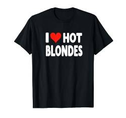 I Love Hot Blondes - Herz Niedlich Lustig Erwachsene Humor T-Shirt von Valentine Anniversary Apparel for Men Women by RJ