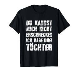 Papa Du Kannst Mich Nicht Erschrecken Ich Habe Drei Töchter T-Shirt von Vatertagsgeschenk Männertagsgeschenk Lustig Shirt