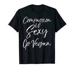 Cute Vegan Quote for Women Fun Compassion is Sexy Go Vegan T-Shirt von Vegan Love Gifts - Go Vegan Shirts Design Studio