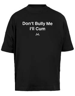 Dont Bully Me I'll Cum Unisex Baggy T-Shirt Kurze Ärmel Herren Schwarz Short Sleeves Black von Vendax