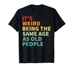 It's Weird Being The Same Age As Old People T-Shirt von Vintage Grow Older Retro Adulting Birthday Classic