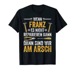 Herren Wenn Franz es nicht reparieren kann sind wir am Arsch T-Shirt von Vintage Vornamen Designs für Männer