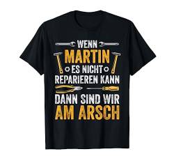 Wenn Martin es nicht reparieren kann sind wir am Arsch T-Shirt von Vintage Vornamen Designs für Männer