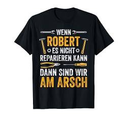 Wenn Robert es nicht reparieren kann sind wir am Arsch T-Shirt von Vintage Vornamen Designs für Männer