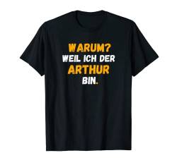 ARTHUR TShirt Spruch Lustig Weil Ich Der ARTHUR bin T-Shirt von Vornamen Designs & Namen Geschenkideen