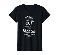 Jetzt ist die Monika da! Lustiger Spruch für eure Freundin T-Shirt von Vornamen Geschenkideen