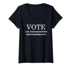 Damen Vote Like Your Daughter's Rights Depend On It T-Shirt mit V-Ausschnitt von Vote Like Your Daughter's Rights Depend On It