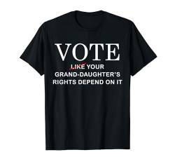 Vote Like Your Granddaughter's Rights Depend On It T-Shirt von Vote Like Your Granddaughter's Rights Depend On It