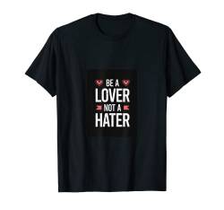 Sei ein Liebhaber, kein Hasser. T-Shirt von WHITE BEARD Art Gifts Clothes Accessories