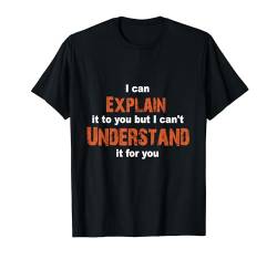 I can Explain it to you, but I can't understand it for you T-Shirt von Wake-X