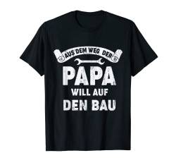 AUS DEM WEG DER PAPA WILL AUF DEN BAU T-Shirt von Waldkumpel