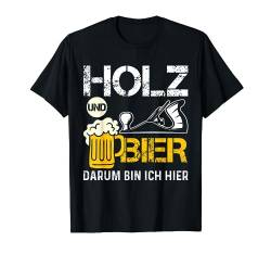 HOLZ UND BIER DARUM BIN ICH HIER T-Shirt von Waldkumpel