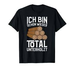 ICH BIN SCHON WIEDER TOTAL UNTERHOLZT T-Shirt von Waldkumpel