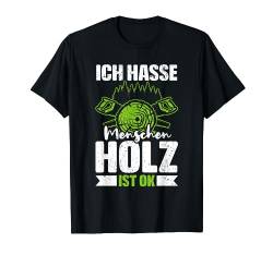 ICH HASSE MENSCHEN HOLZ IST OK T-Shirt von Waldkumpel