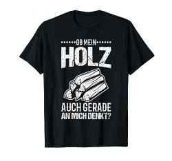 OB MEIN HOLZ AUCH GERADE AN MICH DENKT T-Shirt von Waldkumpel