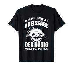 REICHET MIR DIE KREISSÄGE DER KÖNIG WILL SCHAFFEN T-Shirt von Waldkumpel