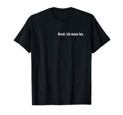 Brudi ich muss los Hip Hop Deutschrap Rap T-Shirt von Waschechte Brudi Deutschrap Motive