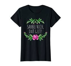 Damen SABBEL NICHT DAT GEIT! Blumen Sommer Sprüche Plattdeutsch T-Shirt von Watercolor Blumenmotiv Spruch Fun Motiv Humor Spaß
