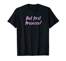 But First Prosecco - Wein Saufen Party Alkohol Feiern T-Shirt von Wbdesignzgermany