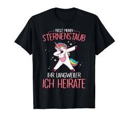 Fresst Meinen Sternenstaub Ihr Langweiler Ich Heirate - JGA T-Shirt von Wbdesignzgermany