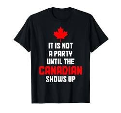 Es ist keine Party, bis der Kanadier lustiges Kanada auftaucht T-Shirt von We Love Canada