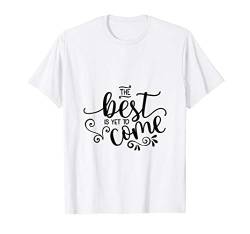 The Best Is Yet To Come - Motivational Positivity Gift T-Shirt von Wicked Tees | Novelty Motivational Wear