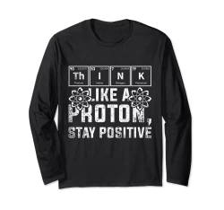 Denk wie ein Proton bleib positiv Chemiker Lustiges Chemie Langarmshirt von Wissenschaftler Chemie Shirts